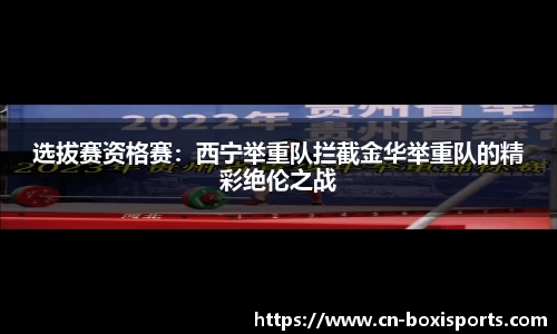 选拔赛资格赛：西宁举重队拦截金华举重队的精彩绝伦之战