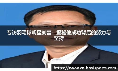 专访羽毛球明星刘磊：揭秘他成功背后的努力与坚持